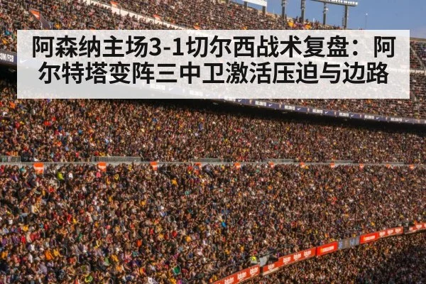 阿森纳主场3-1切尔西战术复盘：阿尔特塔变阵三中卫激活压迫与边路